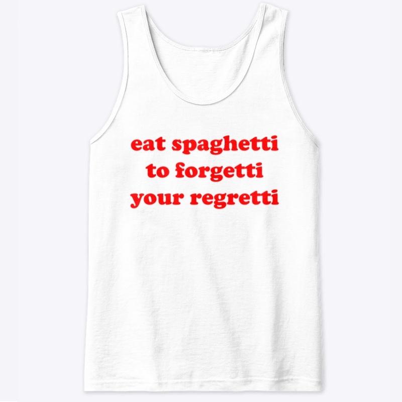 eat spaghetti to forgetti your regretti