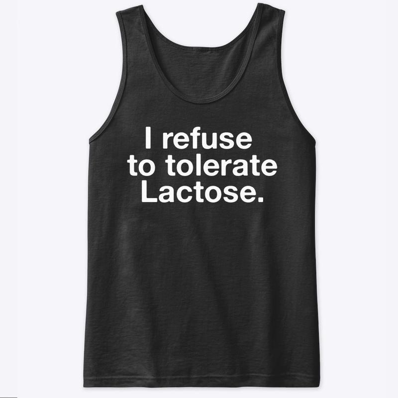 I refuse to tolerate Lactose.🥛