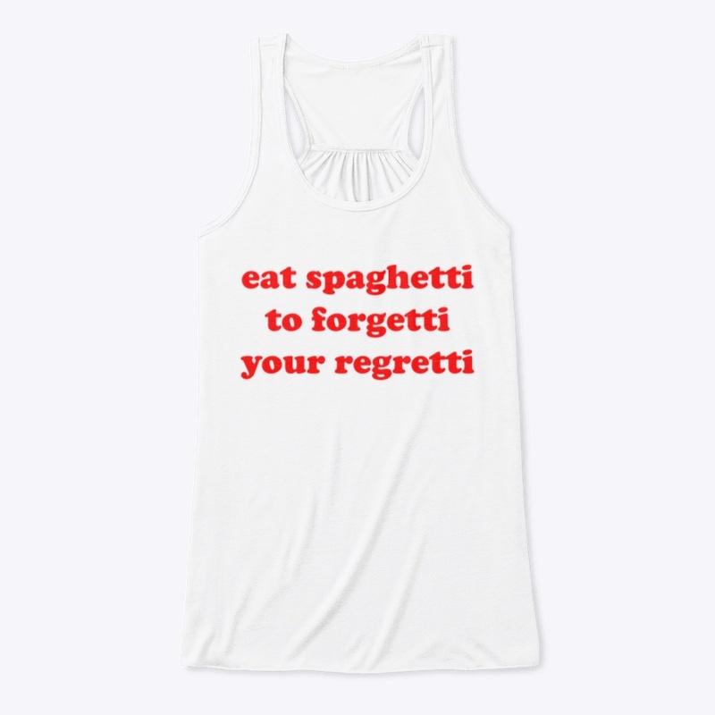 eat spaghetti to forgetti your regretti