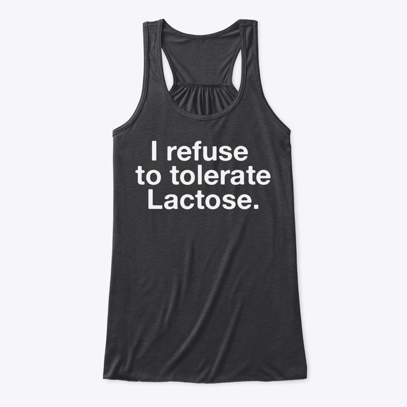 I refuse to tolerate Lactose.🥛