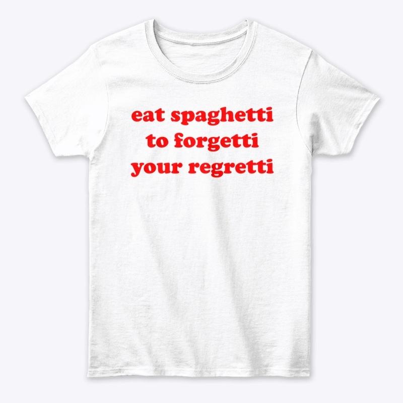 eat spaghetti to forgetti your regretti