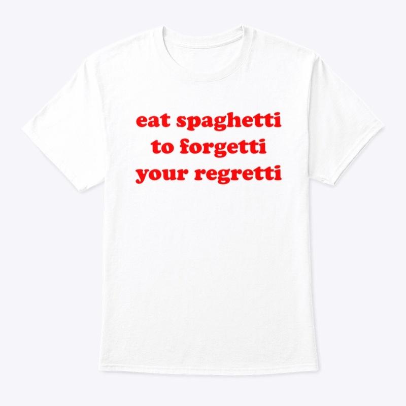 eat spaghetti to forgetti your regretti