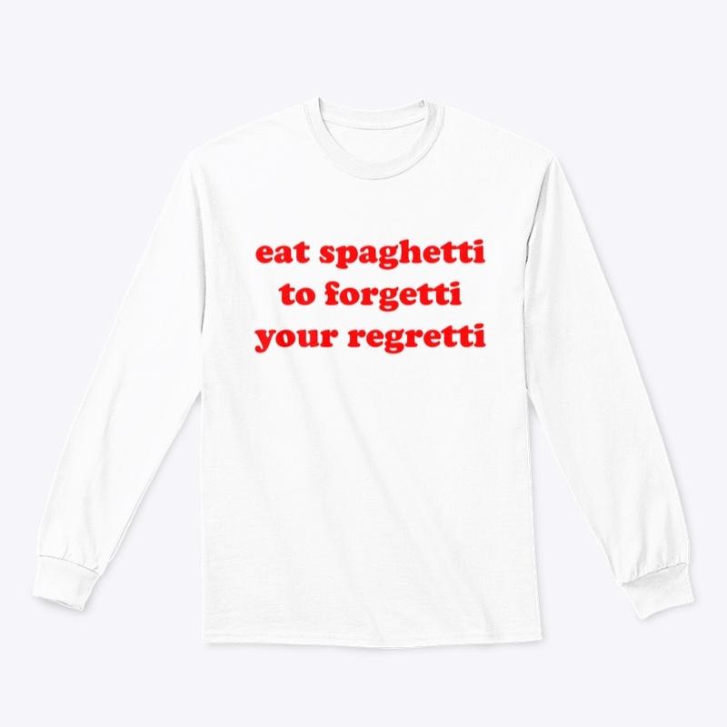 eat spaghetti to forgetti your regretti