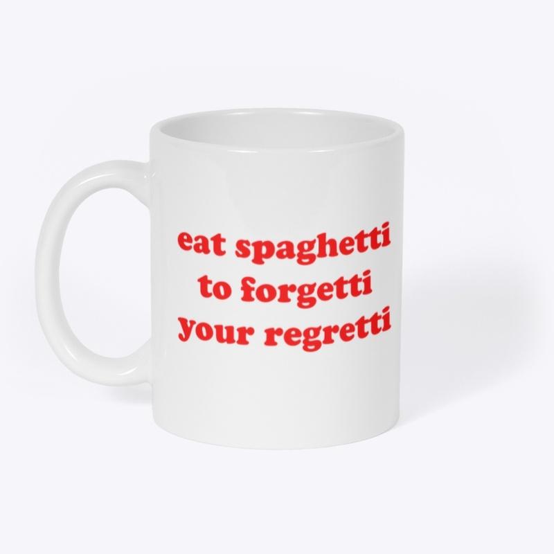 eat spaghetti to forgetti your regretti