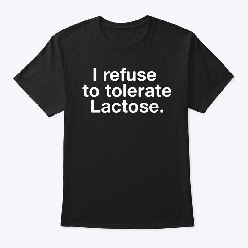 I refuse to tolerate Lactose.🥛