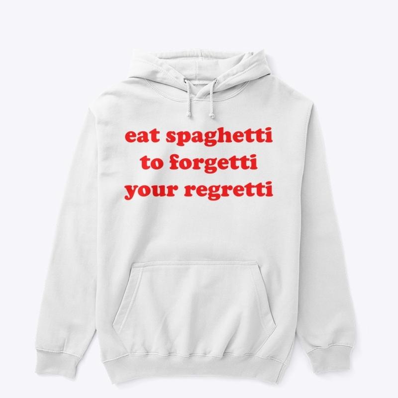 eat spaghetti to forgetti your regretti